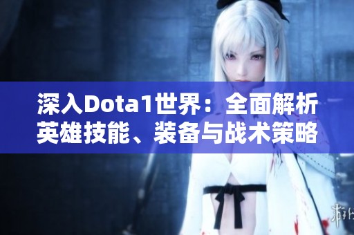 深入Dota1世界：全面解析英雄技能、装备与战术策略