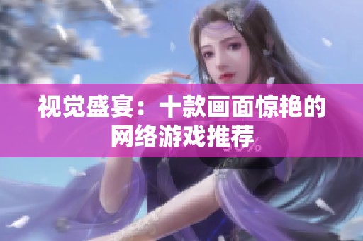 视觉盛宴：十款画面惊艳的网络游戏推荐