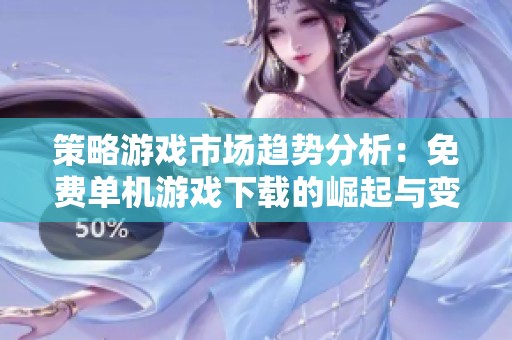 策略游戏市场趋势分析：免费单机游戏下载的崛起与变化