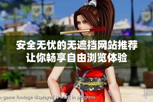 安全无忧的无遮挡网站推荐让你畅享自由浏览体验