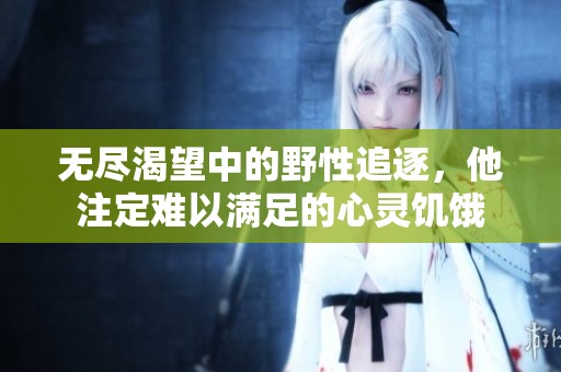 无尽渴望中的野性追逐，他注定难以满足的心灵饥饿