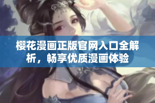 樱花漫画正版官网入口全解析，畅享优质漫画体验