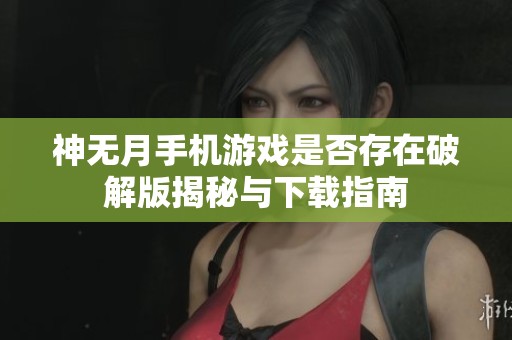 神无月手机游戏是否存在破解版揭秘与下载指南