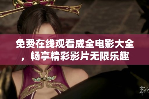 免费在线观看成全电影大全，畅享精彩影片无限乐趣