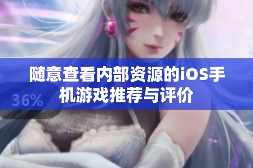 随意查看内部资源的iOS手机游戏推荐与评价