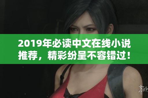 2019年必读中文在线小说推荐，精彩纷呈不容错过！