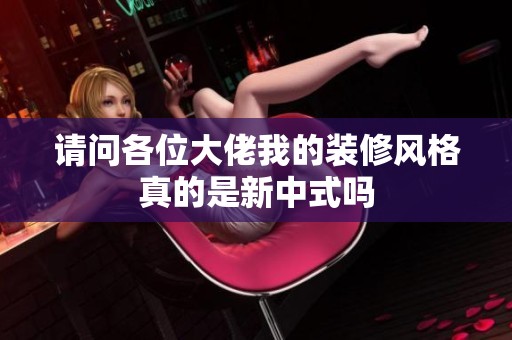 请问各位大佬我的装修风格真的是新中式吗