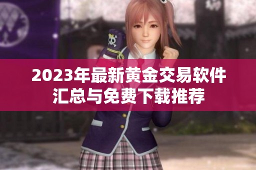 2023年最新黄金交易软件汇总与免费下载推荐