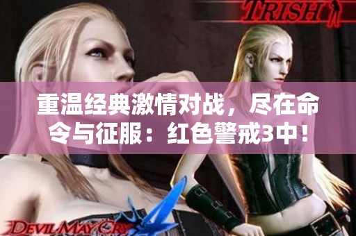 重温经典激情对战，尽在命令与征服：红色警戒3中！