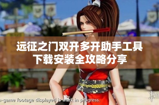 远征之门双开多开助手工具下载安装全攻略分享