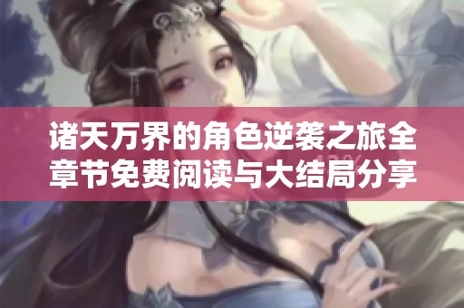 诸天万界的角色逆袭之旅全章节免费阅读与大结局分享