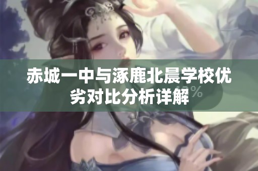 赤城一中与涿鹿北晨学校优劣对比分析详解