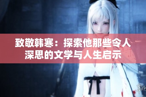 致敬韩寒：探索他那些令人深思的文学与人生启示