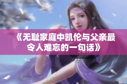 《无耻家庭中凯伦与父亲最令人难忘的一句话》