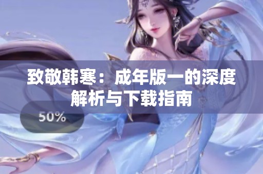 致敬韩寒：成年版一的深度解析与下载指南