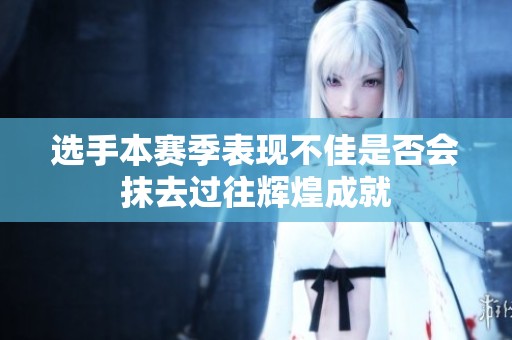 选手本赛季表现不佳是否会抹去过往辉煌成就