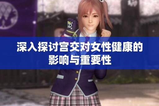深入探讨宫交对女性健康的影响与重要性