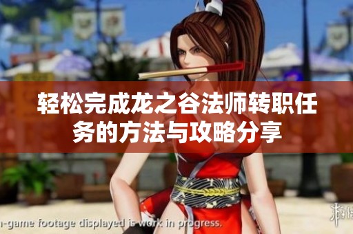 轻松完成龙之谷法师转职任务的方法与攻略分享