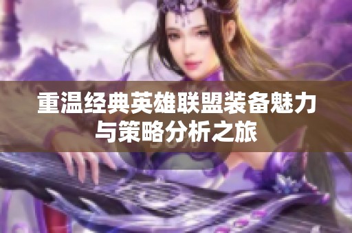 重温经典英雄联盟装备魅力与策略分析之旅