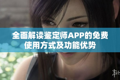 全面解读鉴定师APP的免费使用方式及功能优势