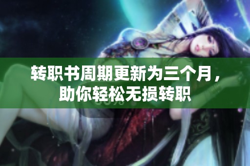 转职书周期更新为三个月，助你轻松无损转职