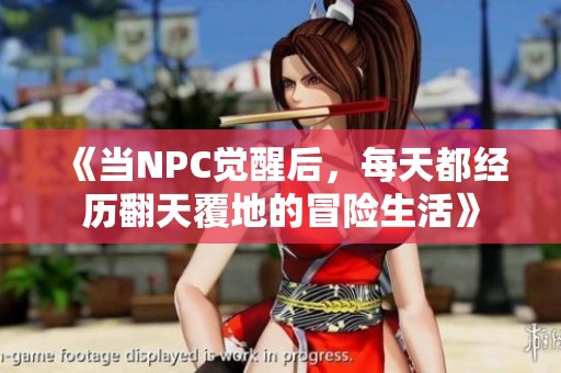 《当NPC觉醒后，每天都经历翻天覆地的冒险生活》
