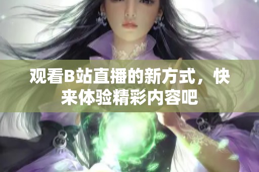 观看B站直播的新方式，快来体验精彩内容吧
