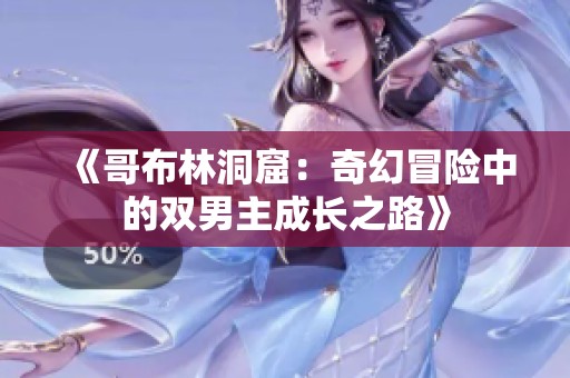 《哥布林洞窟：奇幻冒险中的双男主成长之路》