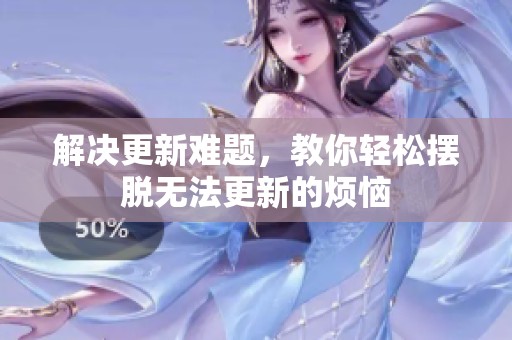 解决更新难题，教你轻松摆脱无法更新的烦恼