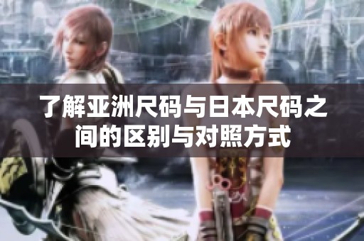 了解亚洲尺码与日本尺码之间的区别与对照方式