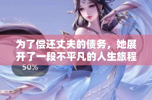 为了偿还丈夫的债务，她展开了一段不平凡的人生旅程