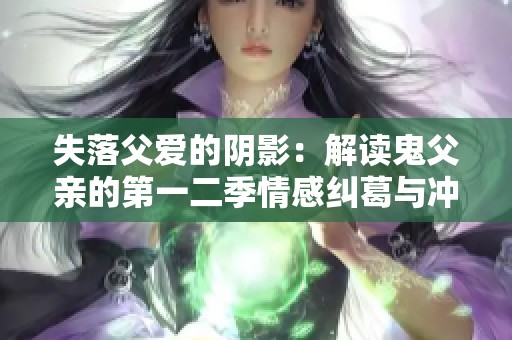 失落父爱的阴影：解读鬼父亲的第一二季情感纠葛与冲突
