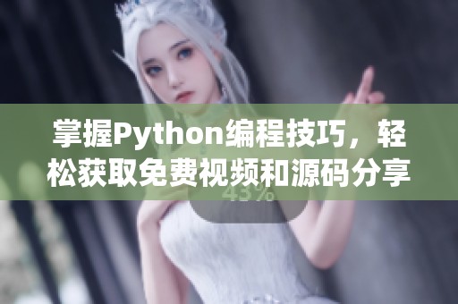掌握Python编程技巧，轻松获取免费视频和源码分享