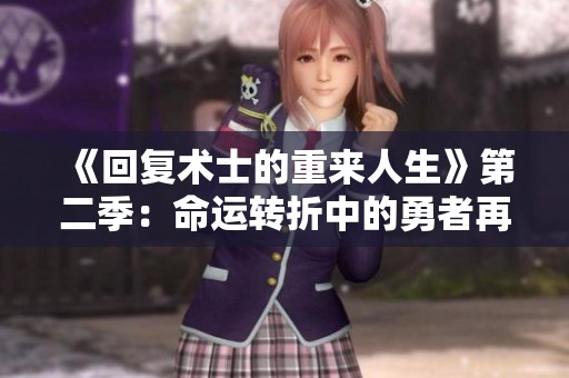 《回复术士的重来人生》第二季：命运转折中的勇者再启征程