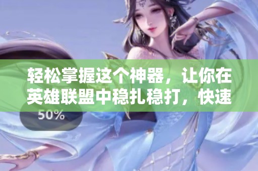 轻松掌握这个神器，让你在英雄联盟中稳扎稳打，快速吃鸡！