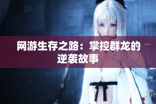 网游生存之路：掌控群龙的逆袭故事