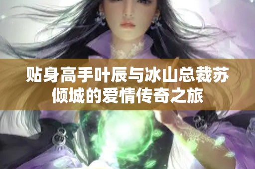 贴身高手叶辰与冰山总裁苏倾城的爱情传奇之旅