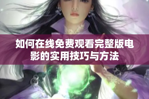 如何在线免费观看完整版电影的实用技巧与方法
