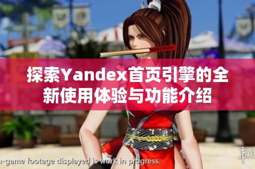 探索Yandex首页引擎的全新使用体验与功能介绍