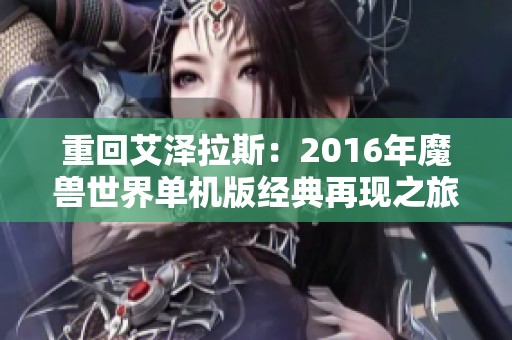 重回艾泽拉斯：2016年魔兽世界单机版经典再现之旅