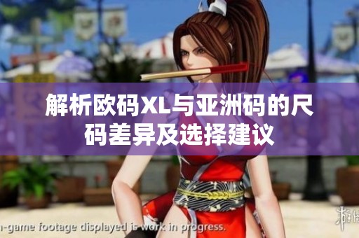 解析欧码XL与亚洲码的尺码差异及选择建议