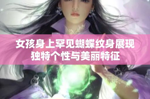 女孩身上罕见蝴蝶纹身展现独特个性与美丽特征