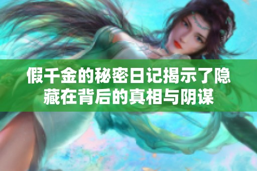 假千金的秘密日记揭示了隐藏在背后的真相与阴谋