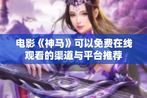 电影《神马》可以免费在线观看的渠道与平台推荐