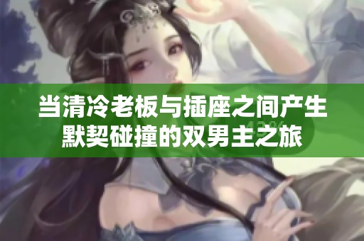 当清冷老板与插座之间产生默契碰撞的双男主之旅