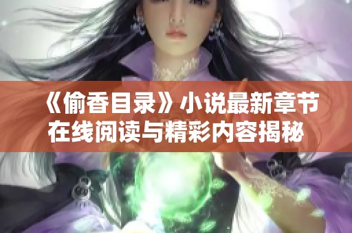 《偷香目录》小说最新章节在线阅读与精彩内容揭秘