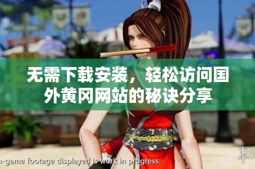 无需下载安装，轻松访问国外黄冈网站的秘诀分享