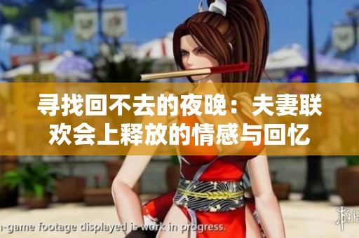 寻找回不去的夜晚：夫妻联欢会上释放的情感与回忆