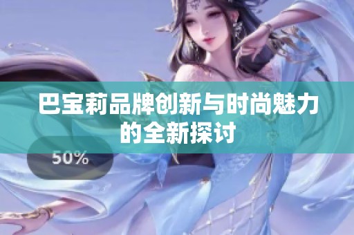 巴宝莉品牌创新与时尚魅力的全新探讨