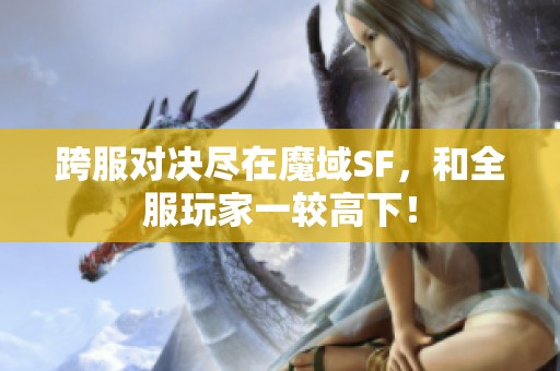 跨服对决尽在魔域SF，和全服玩家一较高下！